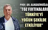 Prof. Dr. Alaeddinoğlu: 'Toz fırtınaları Türkiye'yi yoğun şekilde etkiliyor'