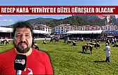 Recep Kara, 'Fethiye'de güzel güreşler olacak'