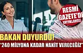 Resmi Gazete'de yayımlandı! Bakan duyurdu '240 milyona kadar nakit vereceğiz'