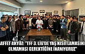 Saffet Akyüz: 'TFF 3. Lig'de yaş kısıtlamasının olmaması gerektiğine inanıyoruz'
