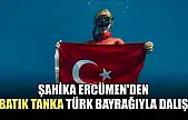 Şahika Ercümen'den batık tanka Türk bayrağıyla dalış