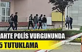 Sahte polis vurgununda 5 tutuklama