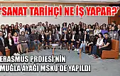 'Sanat Tarihçi Ne İş Yapar?' Erasmus Projesi'nin Muğla ayağı MSKÜ'de Yapıldı