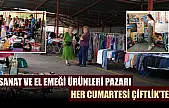 Sanat ve El Emeği Ürünleri Pazarı Her Cumartesi Çiftlik'te