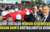 Şehit Polisler Muhsin Aydemir ve Hasan Akın'a Gözyaşlarıyla Veda