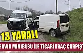 Servis minibüsü ile ticari araç çarpıştı: 13 yaralı