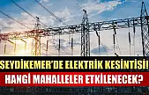 Seydikemer'de Elektrik Kesintisi! Hangi Mahalleler Etkilenecek?