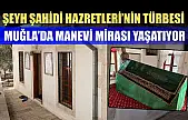 Şeyh Şahidi Hazretleri'nin Türbesi Muğla'da Manevi Mirası Yaşatıyor