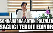 Sonbaharda artan polenler sağlığı tehdit ediyor