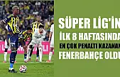 Süper Lig'in ilk 8 haftasında en çok penaltı kazanan Fenerbahçe oldu