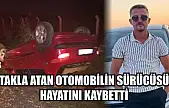 Takla atan otomobilin sürücüsü hayatını kaybetti