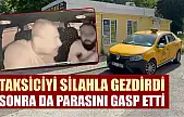 Taksiciyi silahla gezdirdi, sonra da parasını gasp etti