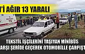 Tekstil işçilerini taşıyan minibüs karşı şeride geçerek otomobille çarpıştı: 1'i ağır 13 yaralı