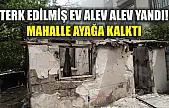 Terk edilmiş ev alev alev yandı! Mahalle ayağa kalktı
