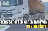 Ters şeritten giren kamyon 'pes' dedirtti