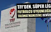 TFF'den, Süper Lig futbolcu uygunluğu talimatnamesine revize