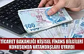 Ticaret Bakanlığı kişisel finans bilgileri konusunda vatandaşları uyardı