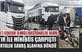 Tır ile Minibüs Çarpıştı, Ortalık Savaş Alanına Döndü