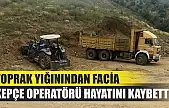 Toprak yığınından facia: Kepçe operatörü hayatını kaybetti