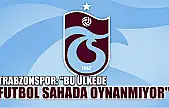 Trabzonspor: 'Bu ülkede futbol sahada oynanmıyor'