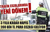 Trafik cezalarında yeni dönem! 3 yıla kadar hapis, 200 bin TL para cezası geliyor