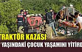 Traktör kazası:  7 yaşındaki çocuk yaşamını yitirdi