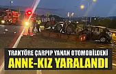 Traktöre çarpıp yanan otomobildeki anne-kız yaralandı