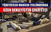 Tüketiciler mobilya teslimatında uzun bekleyişten şikayetçi