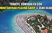 Türkiye, dünyada en çok Mavi Bayrak plajına sahip 3. ülke oldu