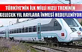 Türkiye'nin ilk milli hızlı treninin gelecek yıl raylara inmesi hedefleniyor