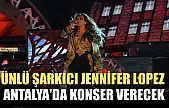 Ünlü şarkıcı Jennifer Lopez, Antalya'da konser verecek