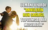 Uzmanı uyardı: 'Annelerin ruh sağlığı, toplumsal bir meseledir'