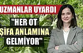 Uzmanlar uyardı: 'Her ot şifa anlamına gelmiyor'