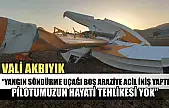Vali Akbıyık: 'Yangın söndürme uçağı boş araziye acil iniş yaptı, pilotumuzun hayati tehlikesi yok'