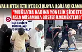 Valilik'ten Fethiye'deki olayla ilgili açıklama