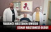 Yabancı Hastanın Umudu Esnaf Hastanesi Oldu