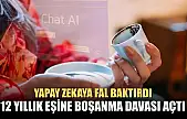 Yapay zekaya fal baktırdı, 12 yıllık eşine boşanma davası açtı