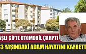 Yaşlı çifte otomobil çarptı, 83 yaşındaki adam hayatını kaybetti