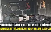 Yıldırım isabet eden ev küle döndü, dumandan etkilenen karı koca hastanelik oldu