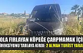 Yola fırlayan köpeğe çarpmamak için direksiyonu tarlaya kırdı: 2 Alman turist yaralı