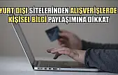 Yurt dışı sitelerinden alışverişlerde kişisel bilgi paylaşımına dikkat