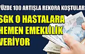 Yüzde 100 Artışla Rekora Koştular! SGK O Hastalara Hemen Emeklilik Veriyor