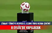Ziraat Türkiye Kupası 2. eleme turu kura çekimi, 8 Eylül'de yapılacak
