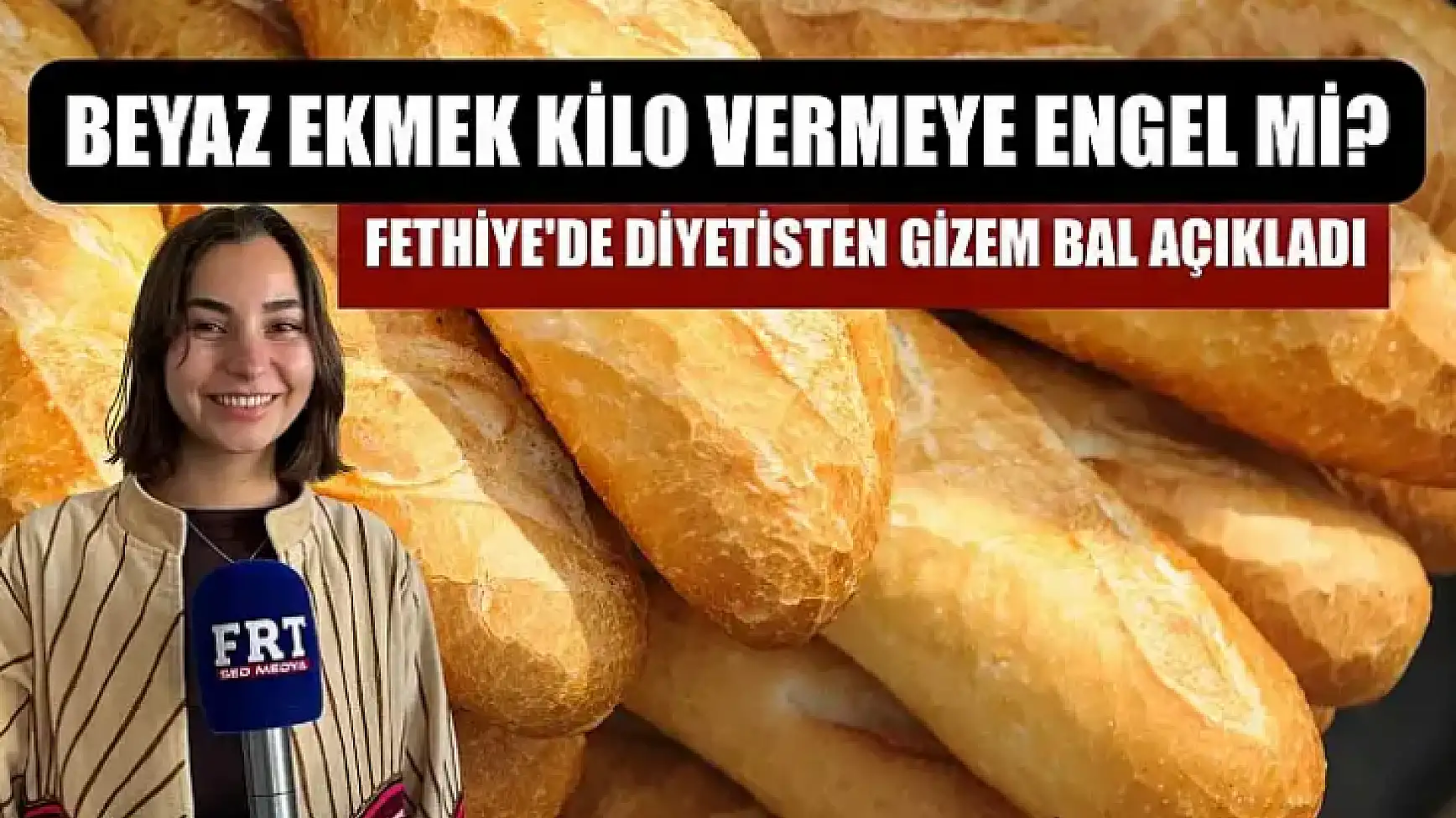 Beyaz Ekmek Kilo Vermeye Engel mi? Fethiye'de Diyetisten Gizem Bal açıkladı