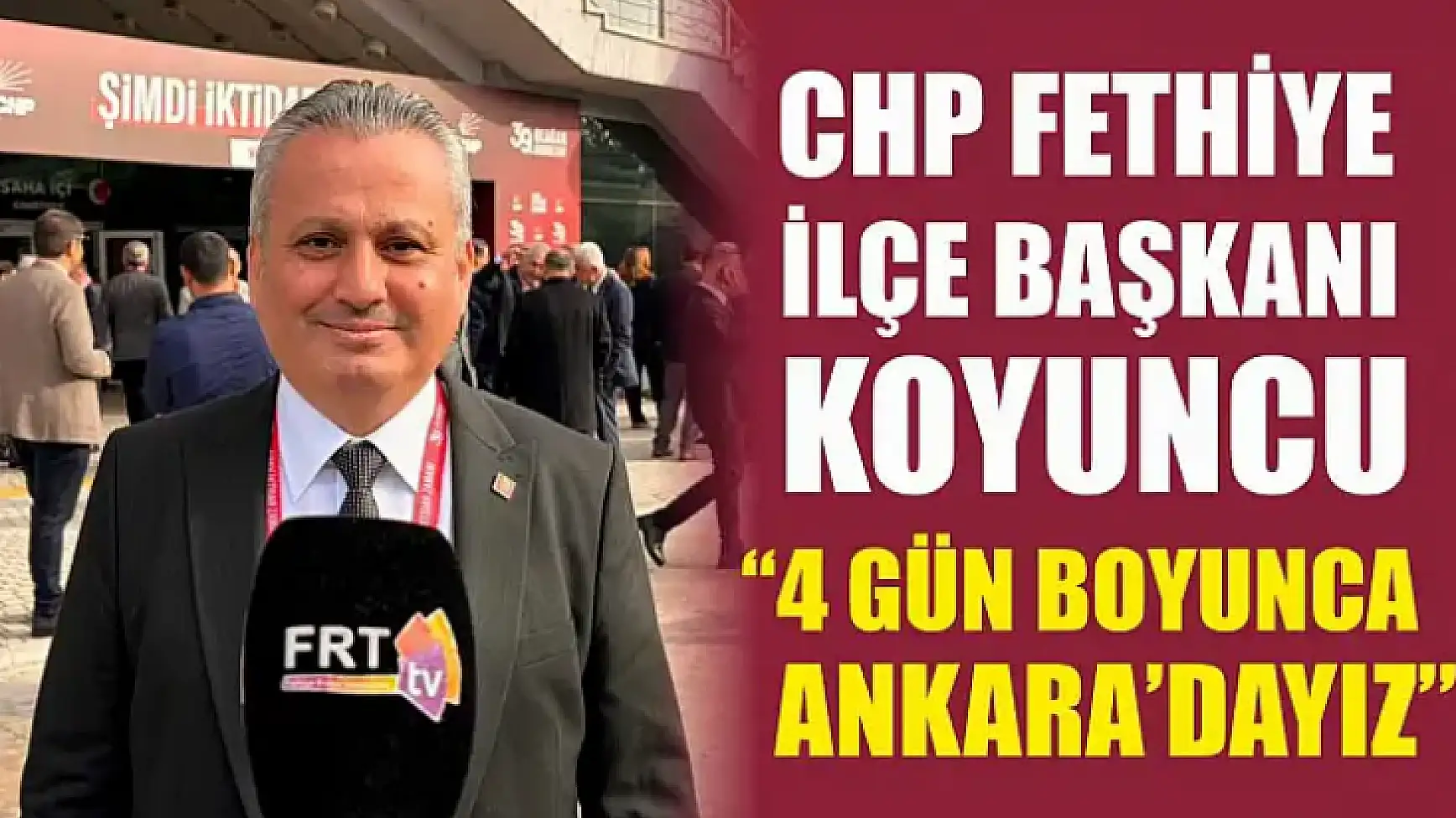 CHP Fethiye İlçe Başkanı Koyuncu, '4 gün boyunca Ankara'dayız'