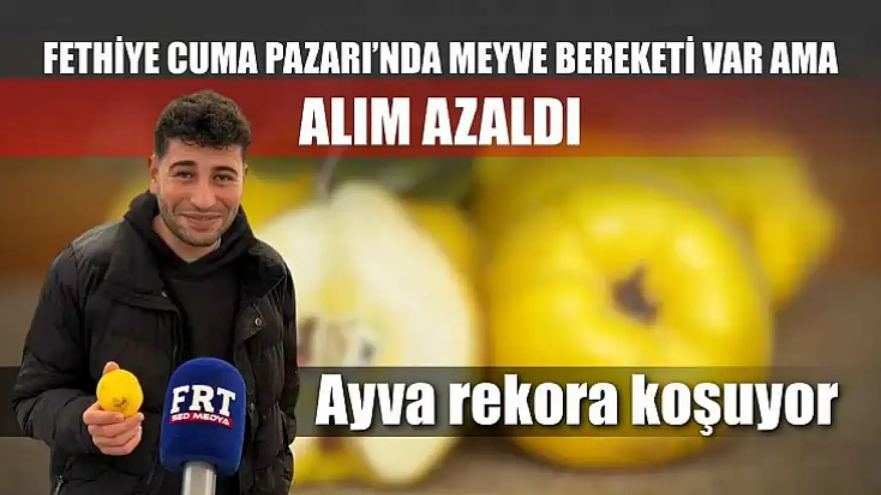 Fethiye Cuma Pazarı'nda meyve bereketi var ama alım azaldı: Ayva rekora koşuyor