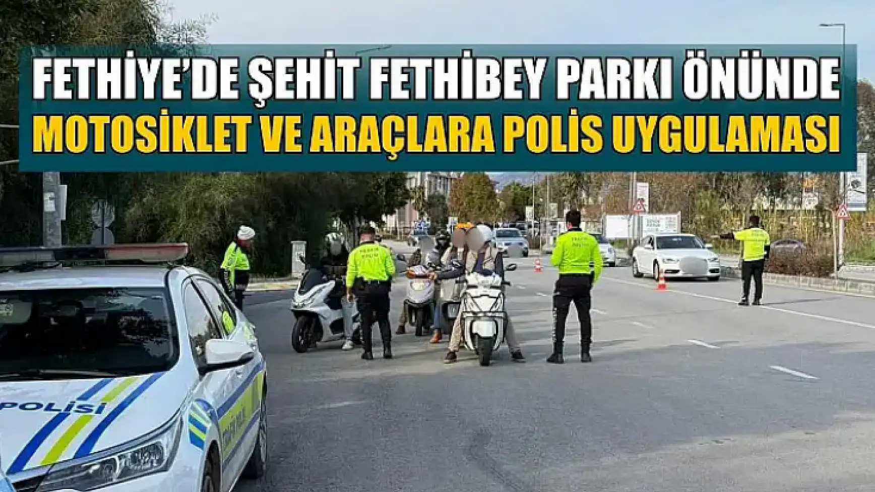 Fethiye'de Şehit Fethibey Parkı önünde motosiklet ve araçlara polis uygulaması