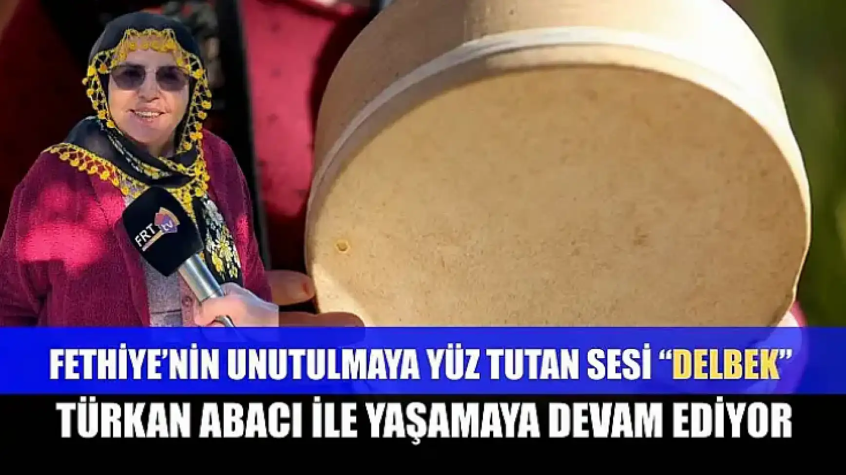 Fethiye'nin unutulmaya yüz tutan sesi 'Delbek', Türkan Abacı ile yaşamaya devam ediyor