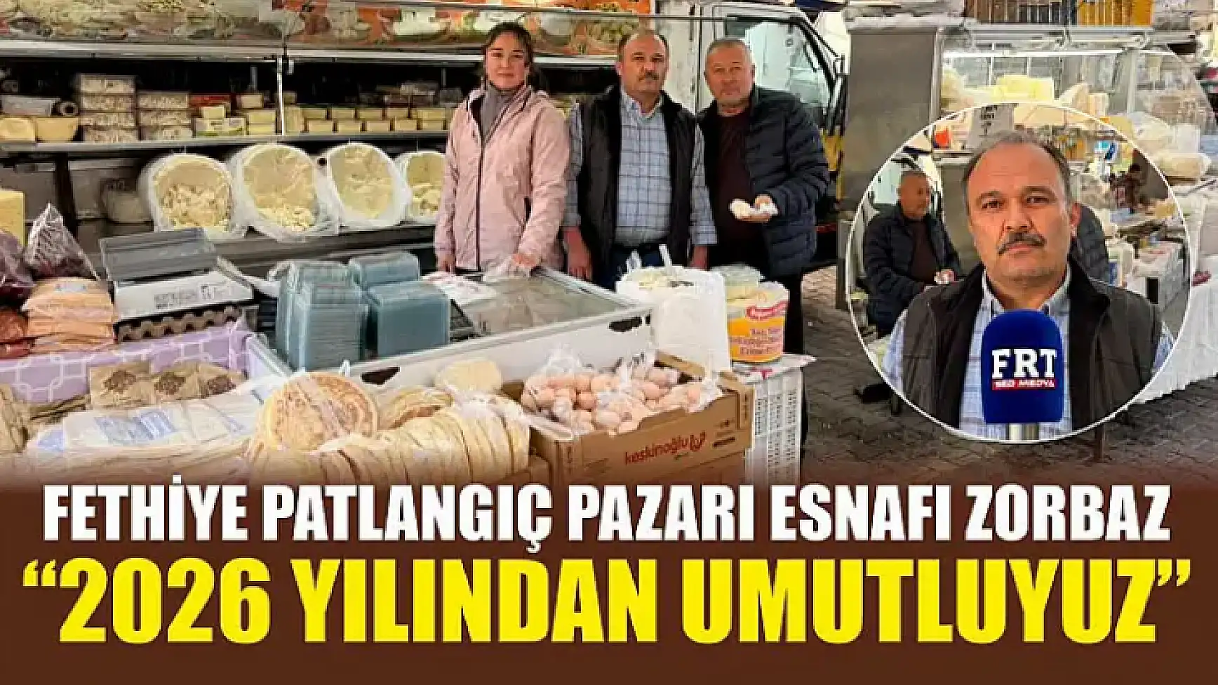 Fethiye Patlangıç Pazarı Esnafı Zorbaz: '2026 yılından umutluyuz'