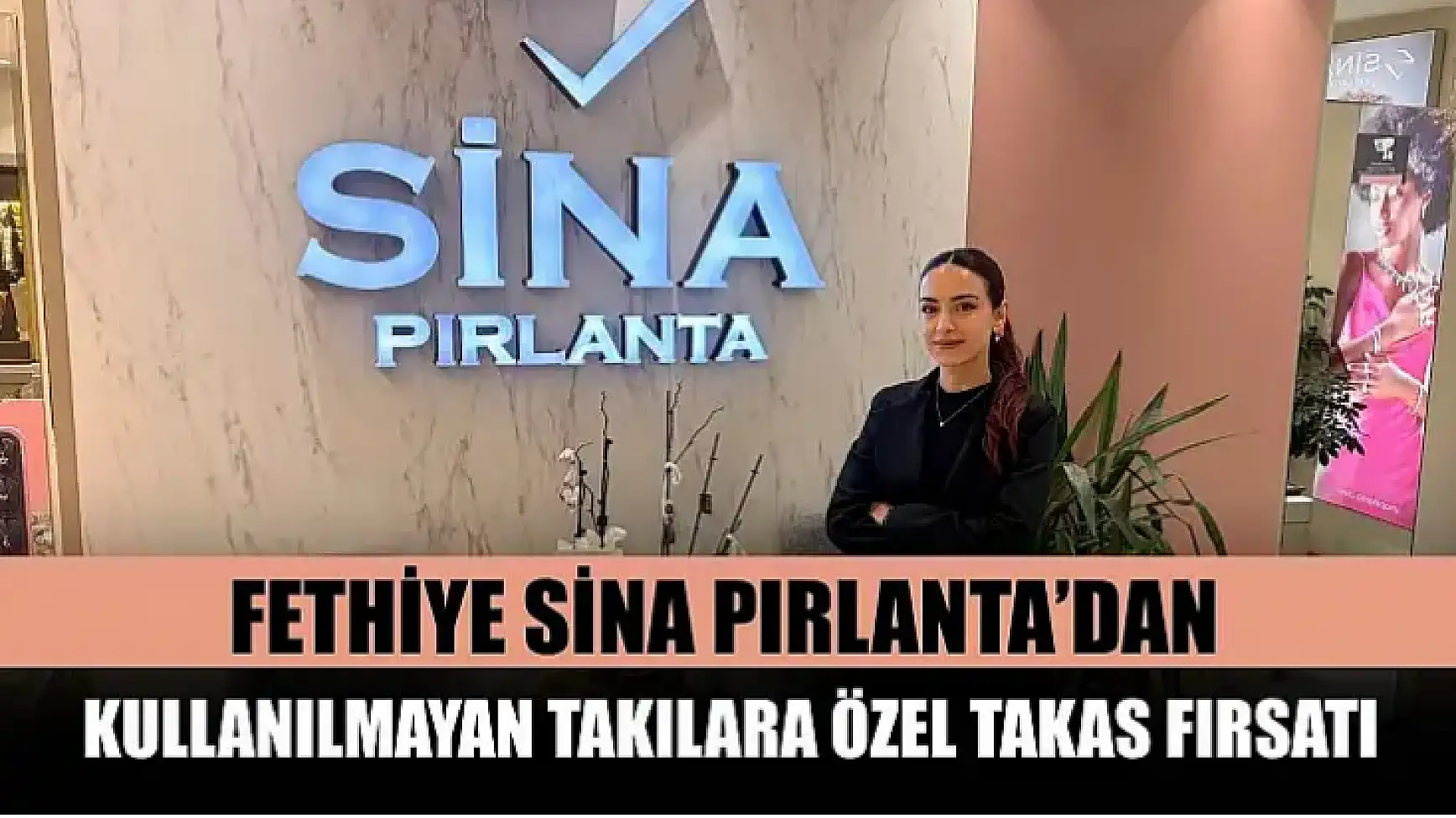 Fethiye Sina Pırlanta'dan kullanılmayan takılara özel takas fırsatı